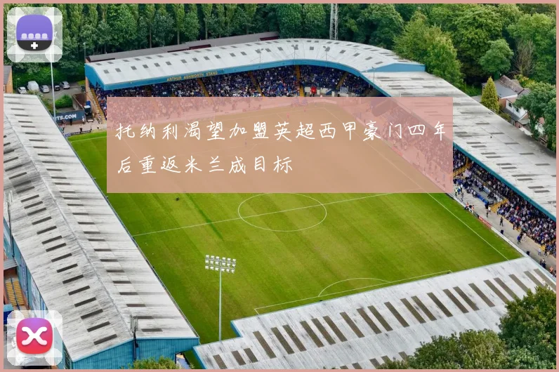托纳利渴望加盟英超西甲豪门四年后重返米兰成目标