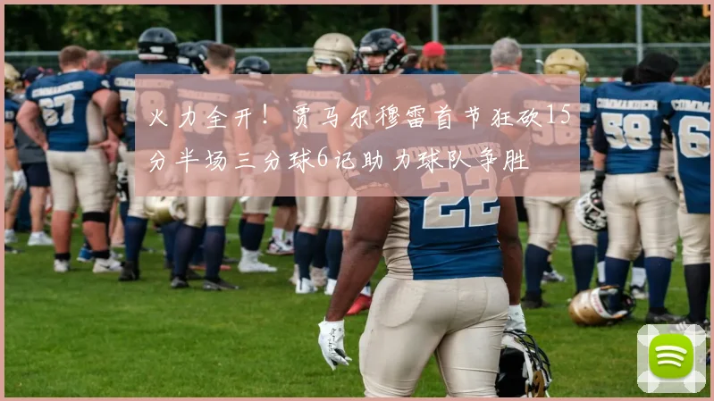火力全开！贾马尔穆雷首节狂砍15分半场三分球6记助力球队争胜